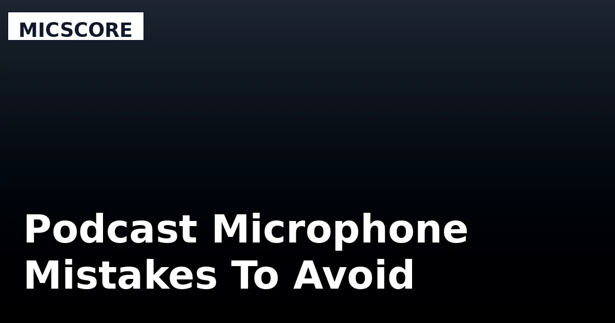 Podcast Microphone Mistakes To Avoid - MicScore review with measurements and honest opinion